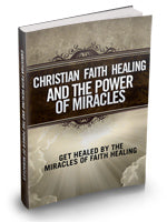 Christian Faith Healing and the Power of Miracles