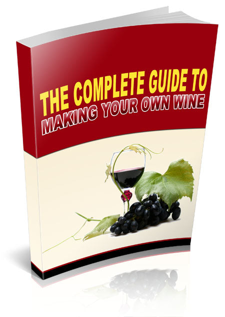 The Complete Guide To Making Your Own Wine